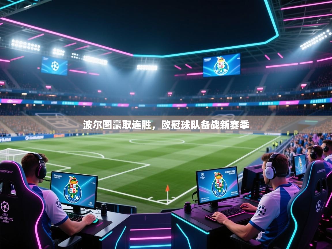 波尔图豪取连胜，欧冠球队备战新赛季  第2张